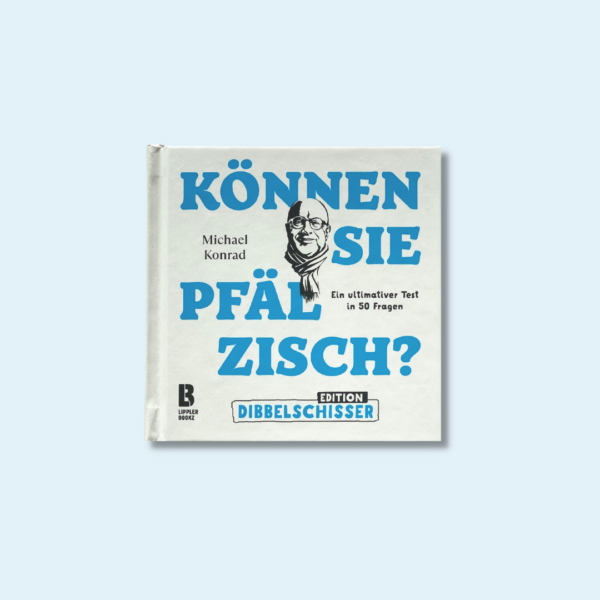 KÖNNEN SIE PFÄLZISCH? – EDITION DIBBELSCHISSER